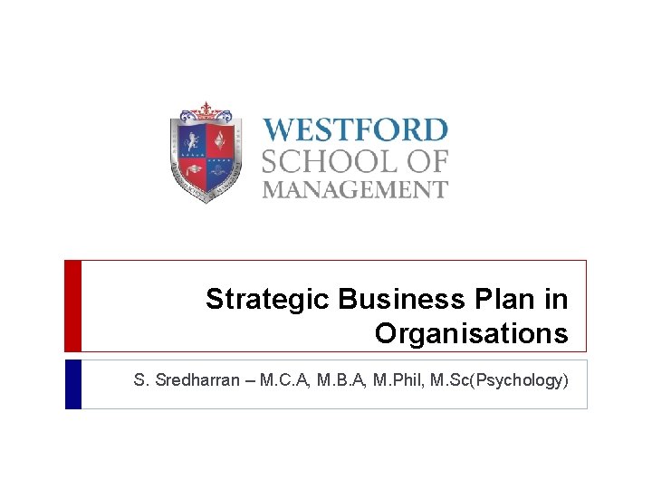 Strategic Business Plan in Organisations S. Sredharran – M. C. A, M. B. A,