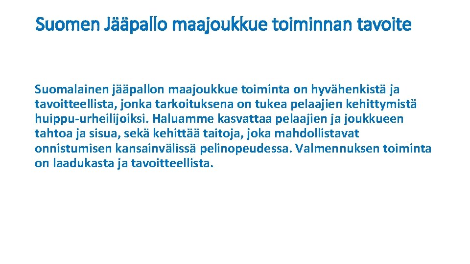 Suomen Jääpallo maajoukkue toiminnan tavoite Suomalainen jääpallon maajoukkue toiminta on hyvähenkistä ja tavoitteellista, jonka