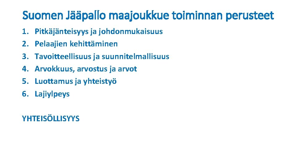 Suomen Jääpallo maajoukkue toiminnan perusteet 1. 2. 3. 4. 5. 6. Pitkäjänteisyys ja johdonmukaisuus