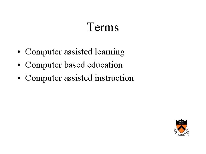 Terms • Computer assisted learning • Computer based education • Computer assisted instruction 