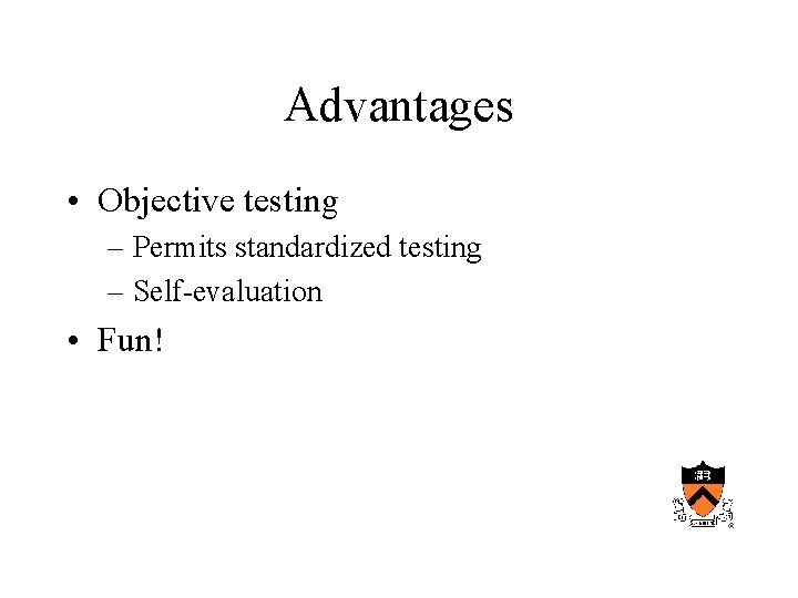 Advantages • Objective testing – Permits standardized testing – Self-evaluation • Fun! 