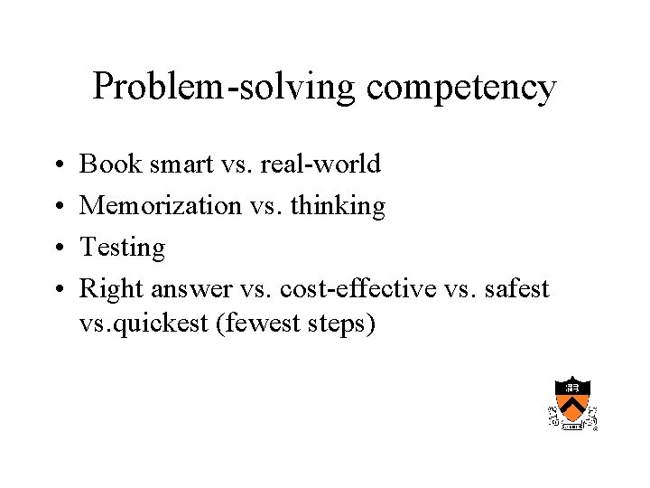 Problem-solving competency • • Book smart vs. real-world Memorization vs. thinking Testing Right answer