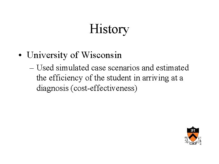 History • University of Wisconsin – Used simulated case scenarios and estimated the efficiency