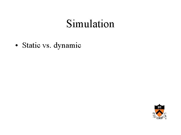 Simulation • Static vs. dynamic 