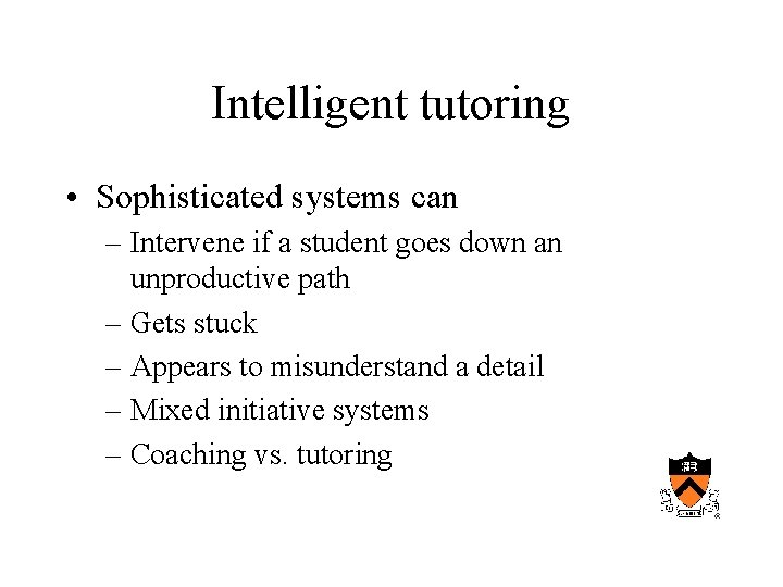 Intelligent tutoring • Sophisticated systems can – Intervene if a student goes down an