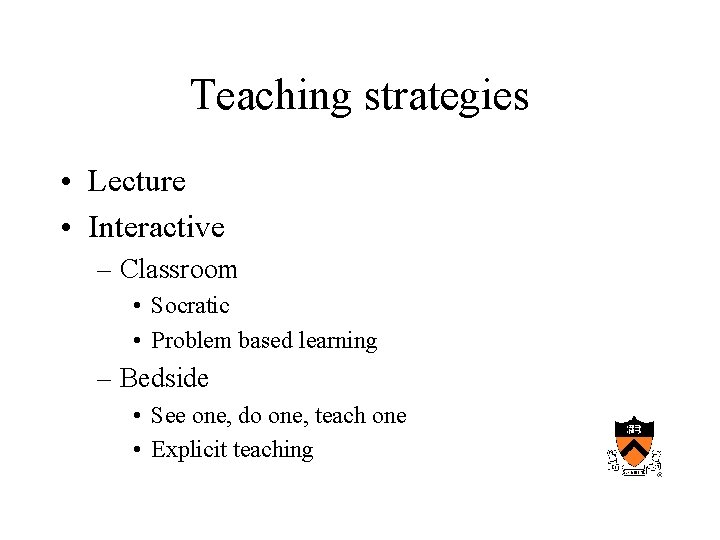 Teaching strategies • Lecture • Interactive – Classroom • Socratic • Problem based learning