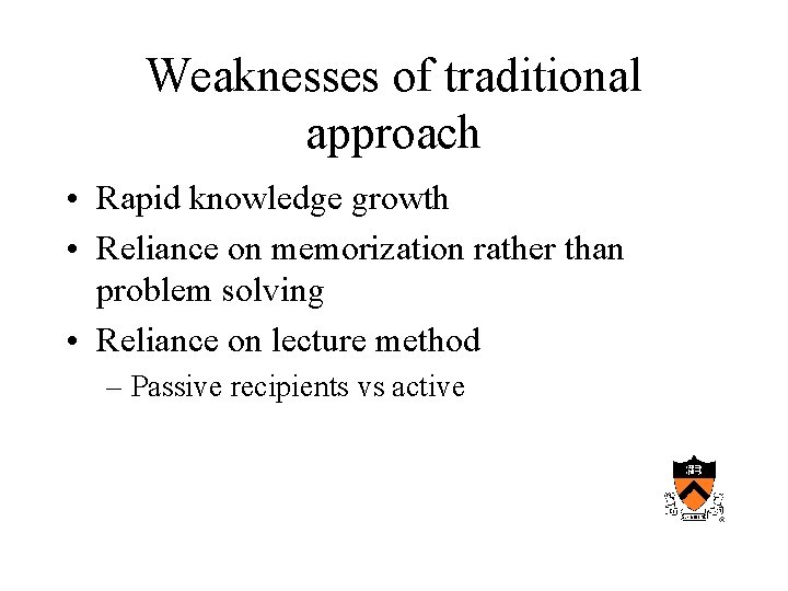 Weaknesses of traditional approach • Rapid knowledge growth • Reliance on memorization rather than