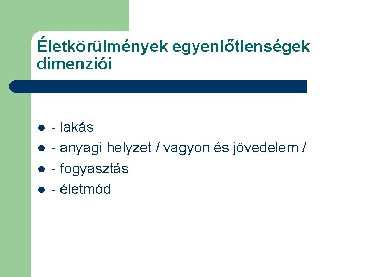 Életkörülmények egyenlőtlenségek dimenziói l l - lakás - anyagi helyzet / vagyon és jövedelem