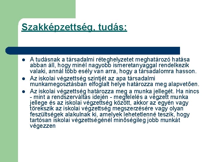 Szakképzettség, tudás: l l l A tudásnak a társadalmi réteghelyzetet meghatározó hatása abban áll,