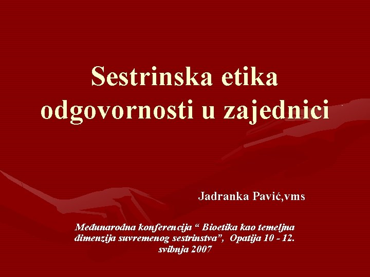 Sestrinska etika odgovornosti u zajednici Jadranka Pavić, vms Međunarodna konferencija “ Bioetika kao temeljna