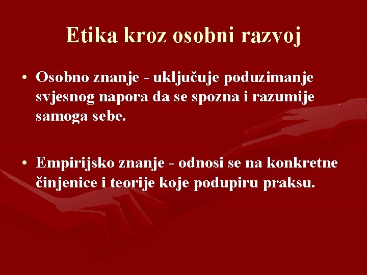 Etika kroz osobni razvoj • Osobno znanje - uključuje poduzimanje svjesnog napora da se