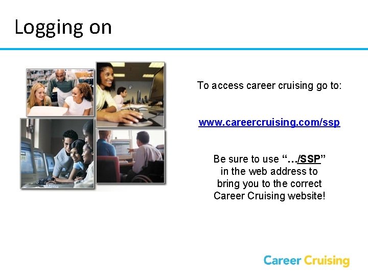 Logging on To access career cruising go to: www. careercruising. com/ssp Be sure to