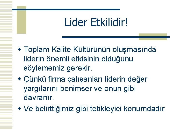 Lider Etkilidir! w Toplam Kalite Kültürünün oluşmasında liderin önemli etkisinin olduğunu söylememiz gerekir. w