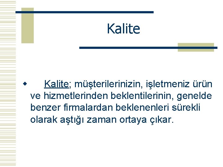 Kalite w Kalite; müşterilerinizin, işletmeniz ürün ve hizmetlerinden beklentilerinin, genelde benzer firmalardan beklenenleri sürekli Kalite w Kalite; müşterilerinizin, işletmeniz ürün ve hizmetlerinden beklentilerinin, genelde benzer firmalardan beklenenleri sürekli