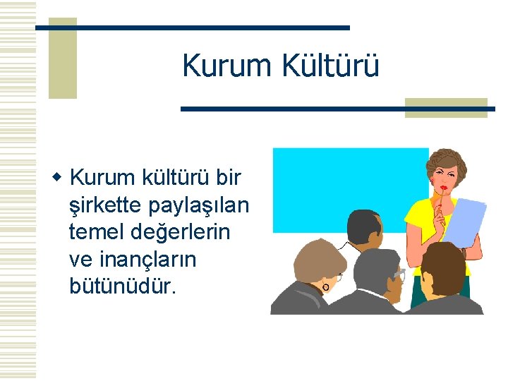 Kurum Kültürü w Kurum kültürü bir şirkette paylaşılan temel değerlerin ve inançların bütünüdür. 