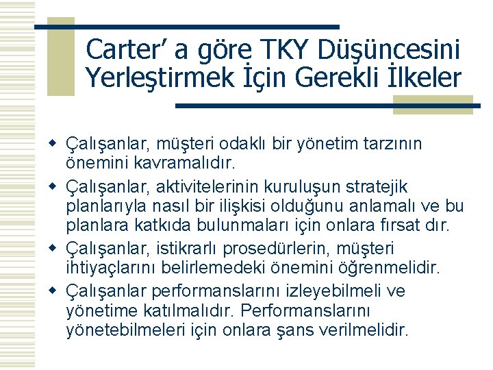 Carter’ a göre TKY Düşüncesini Yerleştirmek İçin Gerekli İlkeler w Çalışanlar, müşteri odaklı bir