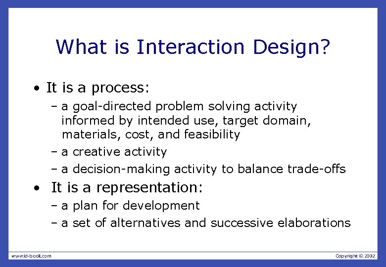 What is Interaction Design? • It is a process: – a goal-directed problem solving