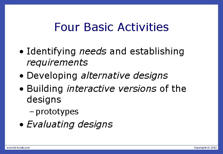 Four Basic Activities • Identifying needs and establishing requirements • Developing alternative designs •