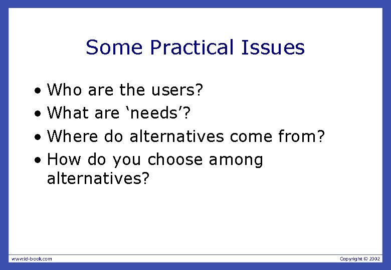 Some Practical Issues • Who are the users? • What are ‘needs’? • Where