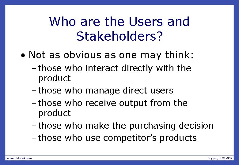 Who are the Users and Stakeholders? • Not as obvious as one may think: