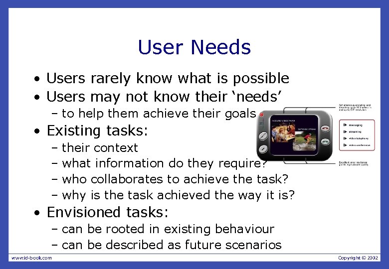 User Needs • Users rarely know what is possible • Users may not know