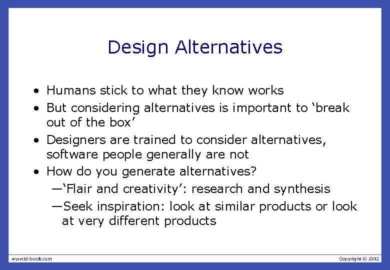 Design Alternatives • Humans stick to what they know works • But considering alternatives