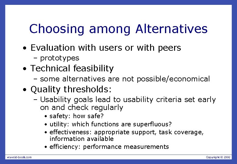 Choosing among Alternatives • Evaluation with users or with peers – prototypes • Technical