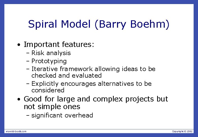 Spiral Model (Barry Boehm) • Important features: – Risk analysis – Prototyping – Iterative