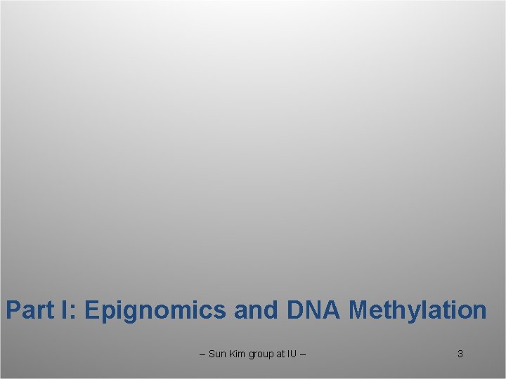 Part I: Epignomics and DNA Methylation -- Sun Kim group at IU -- 3