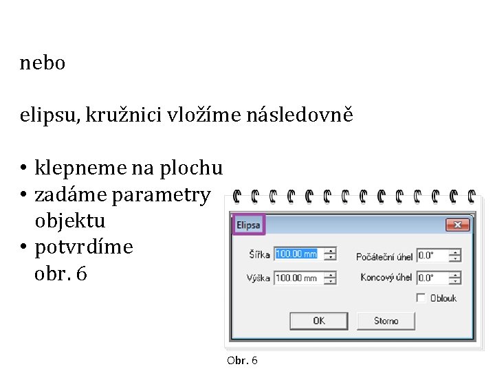 nebo elipsu, kružnici vložíme následovně • klepneme na plochu • zadáme parametry objektu •