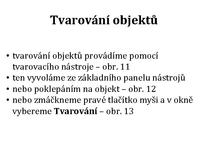 Tvarování objektů • tvarování objektů provádíme pomocí tvarovacího nástroje – obr. 11 • ten