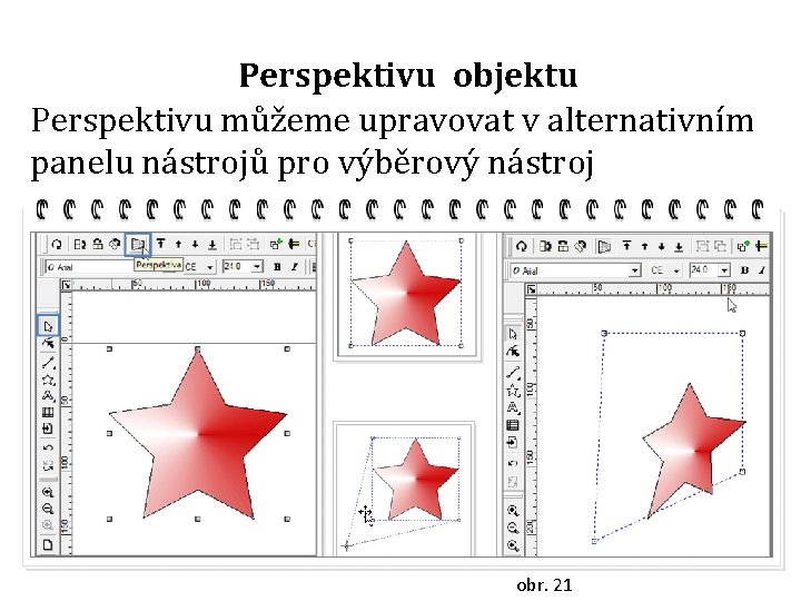 Perspektivu objektu Perspektivu můžeme upravovat v alternativním panelu nástrojů pro výběrový nástroj obr. 21