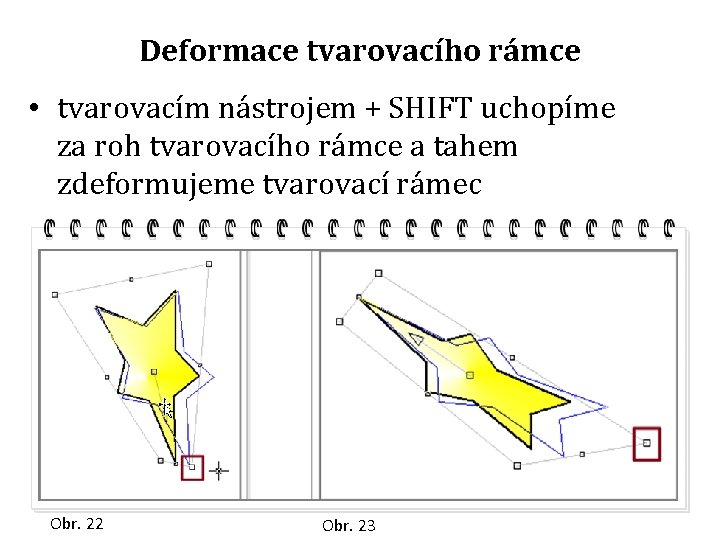 Deformace tvarovacího rámce • tvarovacím nástrojem + SHIFT uchopíme za roh tvarovacího rámce a