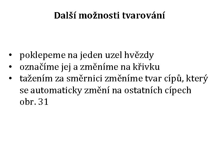 Další možnosti tvarování • poklepeme na jeden uzel hvězdy • označíme jej a změníme