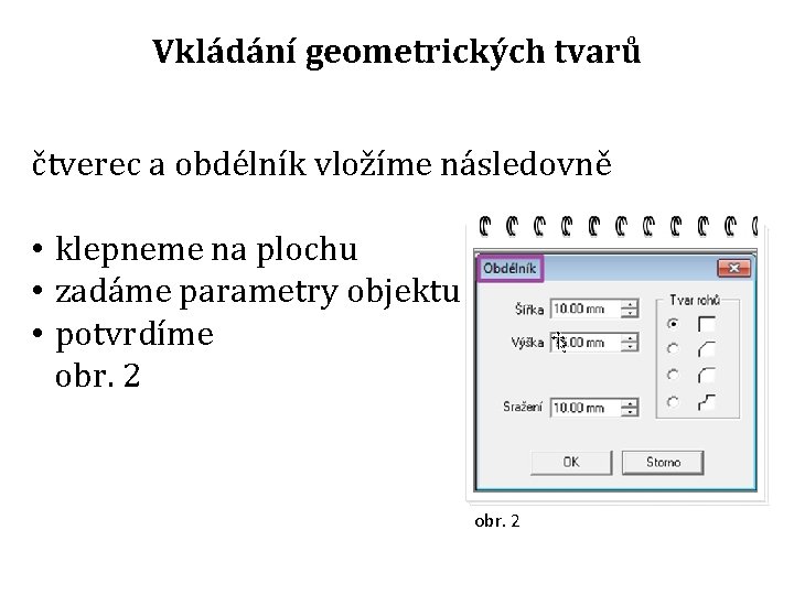 Vkládání geometrických tvarů čtverec a obdélník vložíme následovně • klepneme na plochu • zadáme