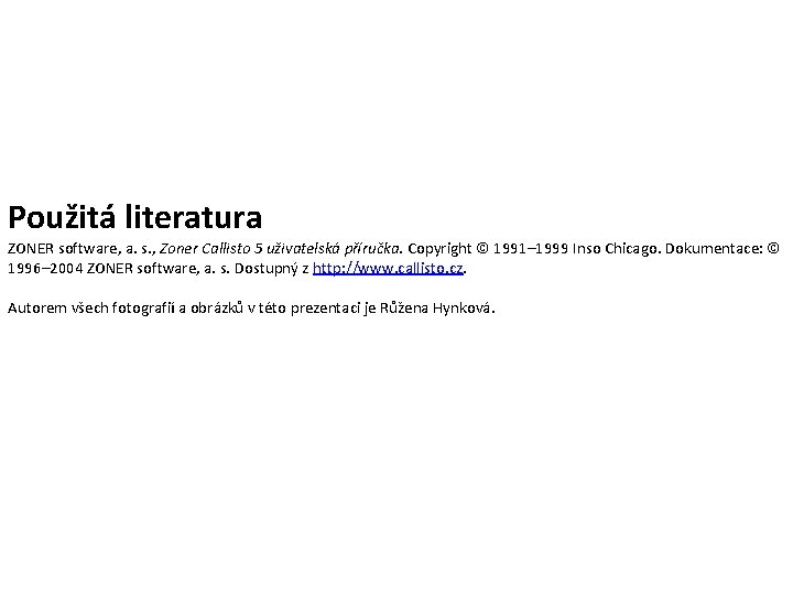 Použitá literatura ZONER software, a. s. , Zoner Callisto 5 uživatelská příručka. Copyright ©