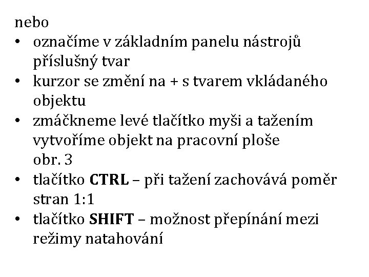 nebo • označíme v základním panelu nástrojů příslušný tvar • kurzor se změní na