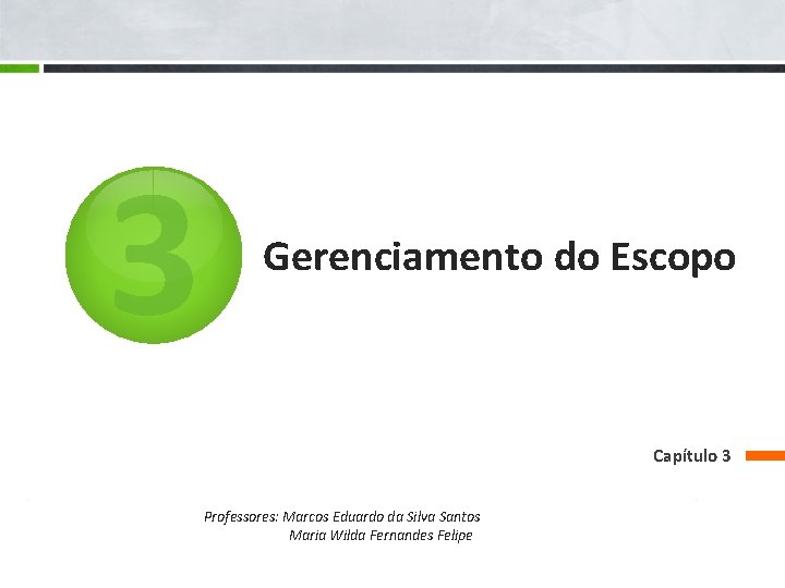 3 Gerenciamento do Escopo Capítulo 3 Professores: Marcos Eduardo da Silva Santos Maria Wilda