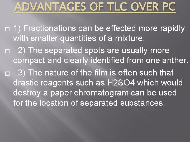 ADVANTAGES OF TLC OVER PC � � � 1) Fractionations can be effected more