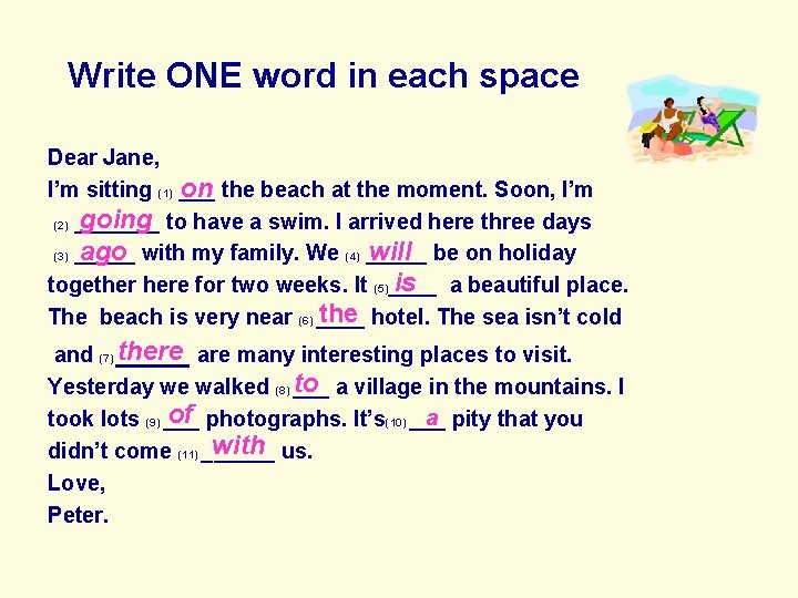 Write ONE word in each space Dear Jane, on the beach at the moment.