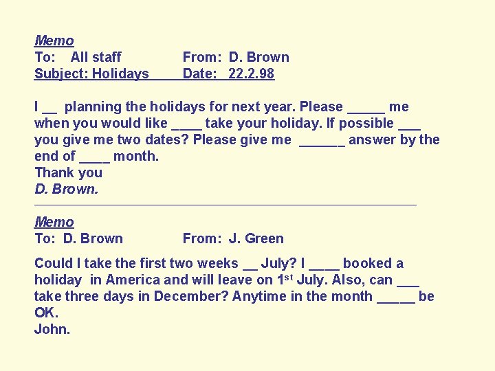 Memo To: All staff Subject: Holidays From: D. Brown Date: 22. 2. 98 I