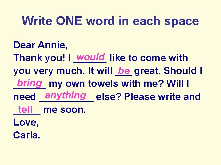 Write ONE word in each space Dear Annie, would like to come with Thank