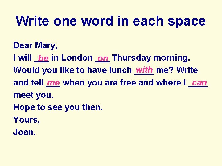 Write one word in each space Dear Mary, I will ___ be in London