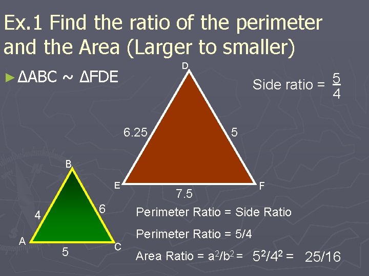 Ex. 1 Find the ratio of the perimeter and the Area (Larger to smaller)