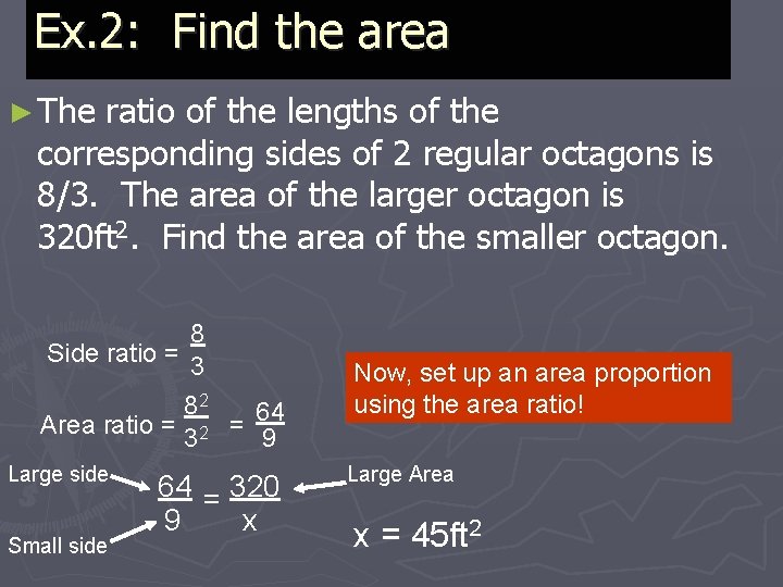 Ex. 2: Find the area ► The ratio of the lengths of the corresponding