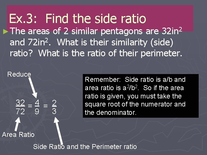 Ex. 3: Find the side ratio ► The areas of 2 similar pentagons are