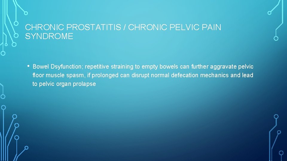 CHRONIC PROSTATITIS / CHRONIC PELVIC PAIN SYNDROME • Bowel Dsyfunction; repetitive straining to empty