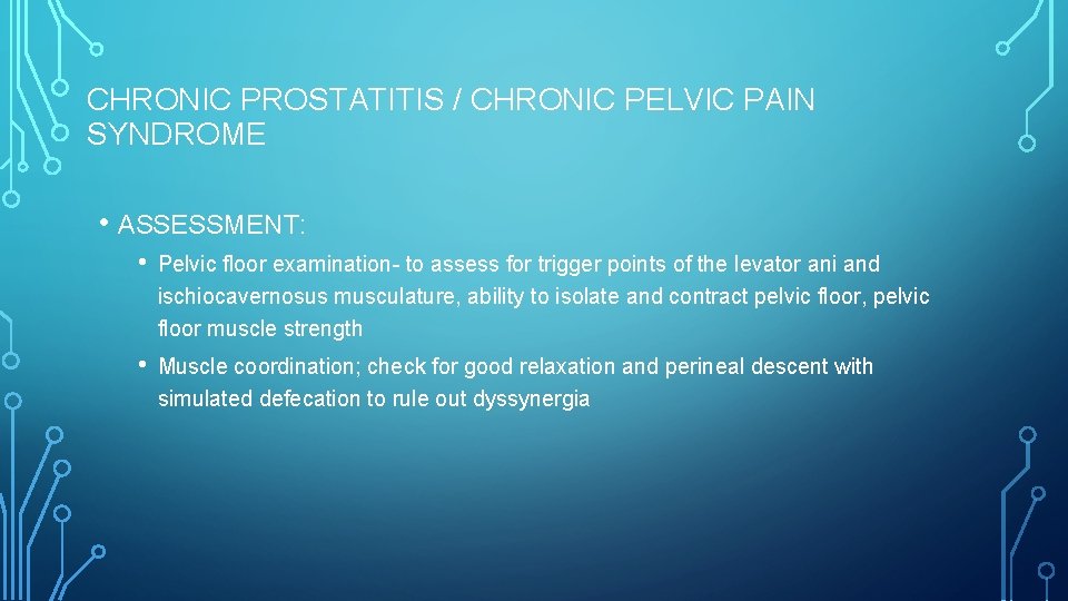 CHRONIC PROSTATITIS / CHRONIC PELVIC PAIN SYNDROME • ASSESSMENT: • Pelvic floor examination- to