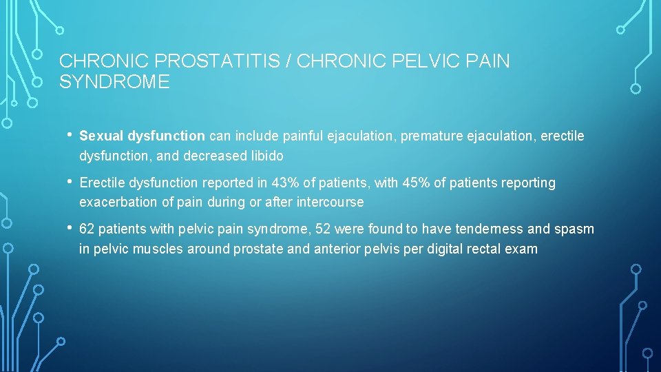 CHRONIC PROSTATITIS / CHRONIC PELVIC PAIN SYNDROME • Sexual dysfunction can include painful ejaculation,