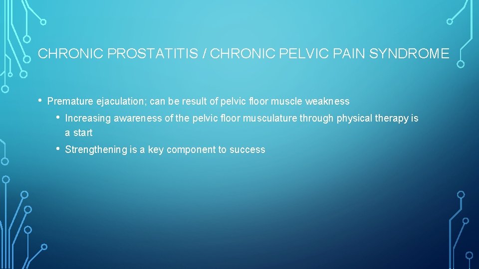 CHRONIC PROSTATITIS / CHRONIC PELVIC PAIN SYNDROME • Premature ejaculation; can be result of